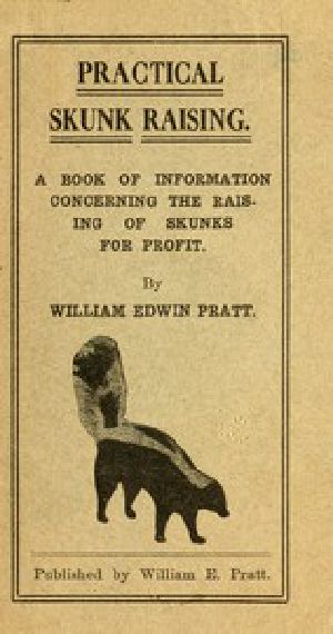 [Gutenberg 47460] • Practical Skunk Raising / A Book of Information Concerning the Raising of Skunks for Profit
